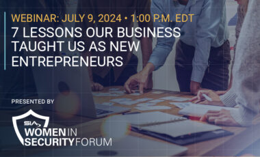 July 9 webinar 1 p.m. EDT 7 Lessons Our Business Taught Us as New Entrepreneurs, presented by the SIA Women in Security Forum