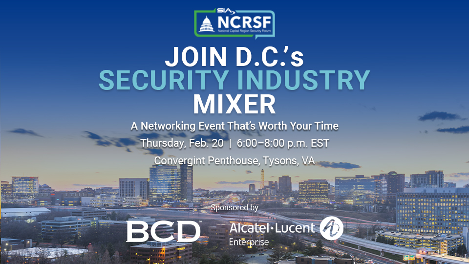 SIA National Capital Region Security Forum (NCRSF) Join D.C.'s Security Industry Mixer A Networking Event That's Worth Your Time Thursday, Feb. 20, 6-8 p.m. EST Convergint Penthouse, Tysons, VA Sponsored by BCD and Alcatel-Lucent Enterprise