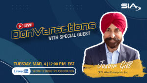 DonVersations Live With Special Guest Jasvir Gill, CEO, Alert Enterprise Tuesday, March 4, 12 p.m. EST LinkedIn: Security Industry Association