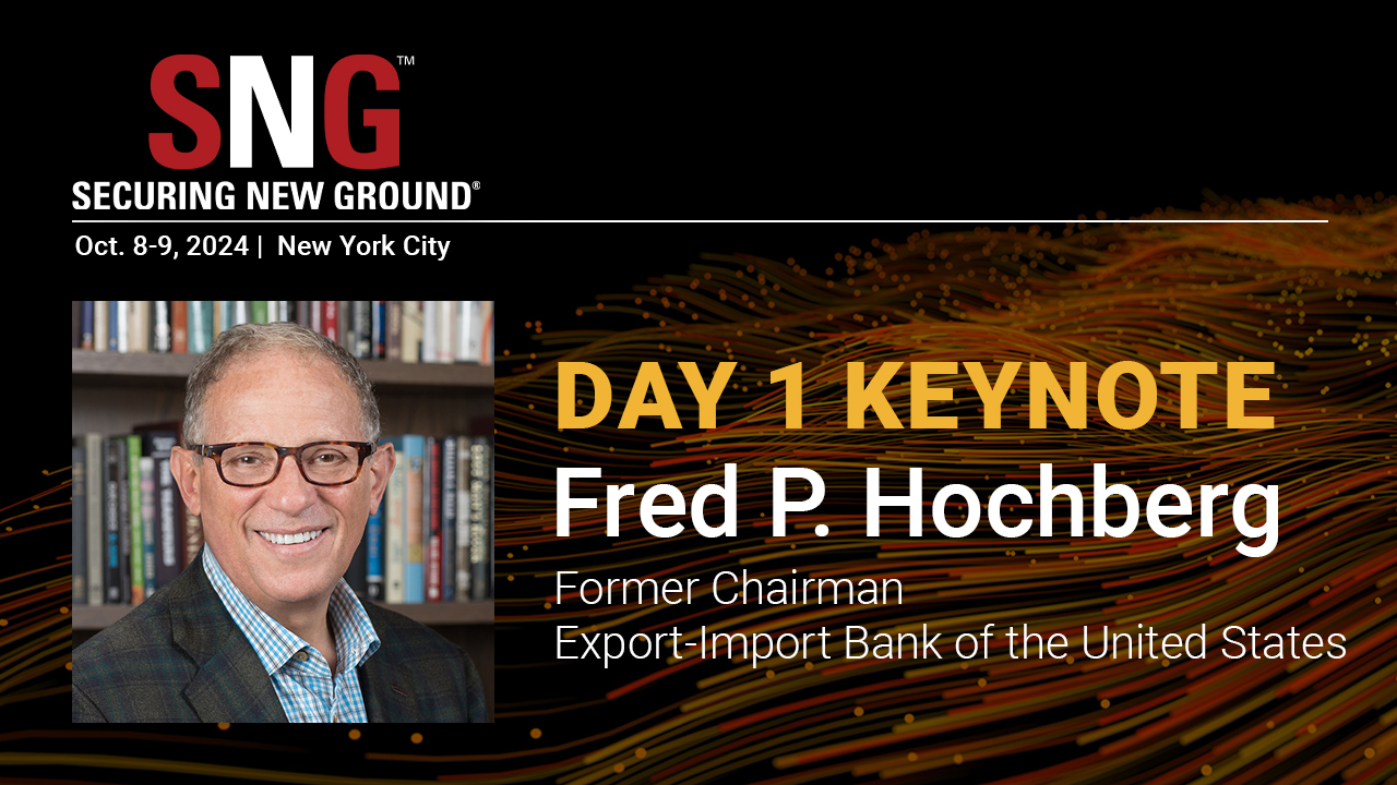 SNG: Securing New Ground Oct. 8-9 2024 NYC Day 1 Keynote: Fred P. Hochberg, former chairman, Export-Import Bank of the U.S.